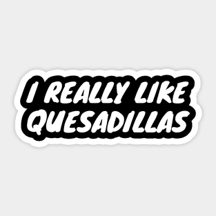 I Really Like Quesadillas Sticker